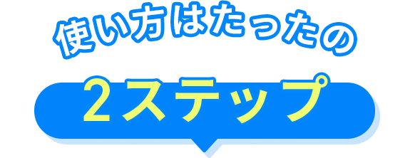 使い方はたったの2ステップ