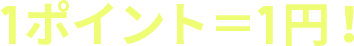 1ポイント＝1円！