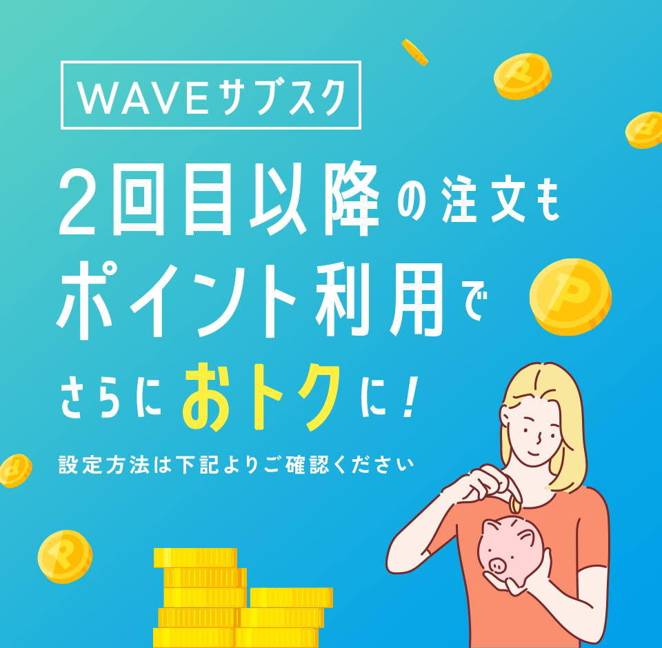 WAVEサブスク 2回目以降の注文もポイント利用でさらにおトクに！